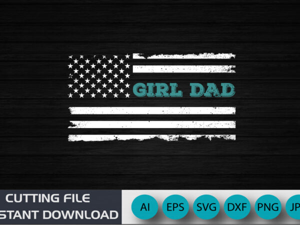 Girl dad, american flag, vintage t-shirt, shirt print template, fathers day svg, funny dad svg, dad life svg, fathers day svg design, fathers day cut files