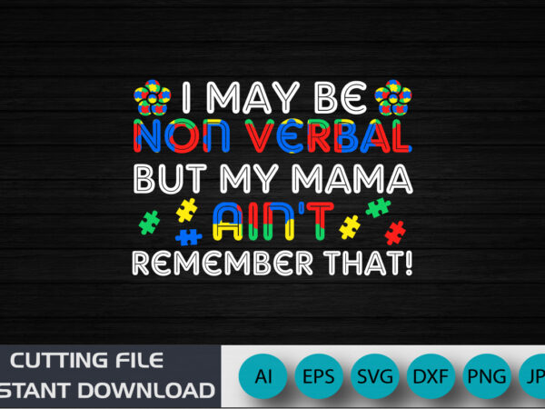 I may be non-verbal but my mama ain’t remember that t-shirt, shirt print template svg
