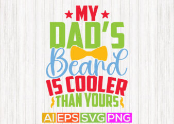 my dad’s beard is cooler than yours, dad beards, happy father’s day greeting tee template t shirt designs for sale