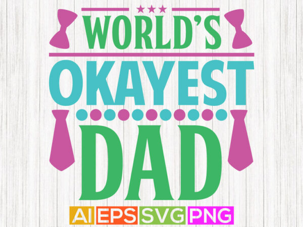 World’s okayest dad greeting tee template, dad typography design