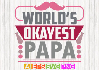 world’s okayest papa, birthday gift for papa, best papa ever typography vintage text style design, world’s papa greeting design