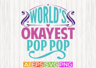 world’s okayest pop pop, funny pop pop tee greeting, fathers lover gift, pop pop graphic design
