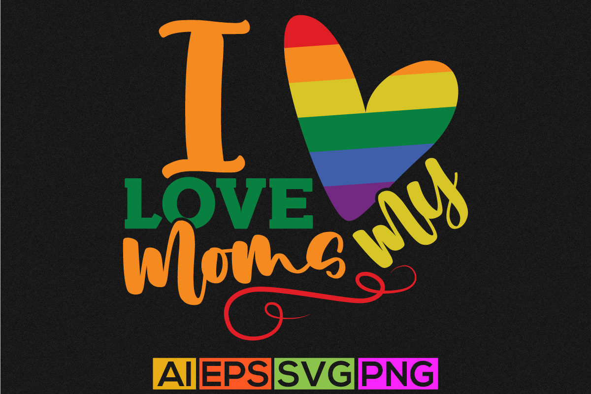 i love my moms, birthday gift for mom, mothers day greeting, mom day