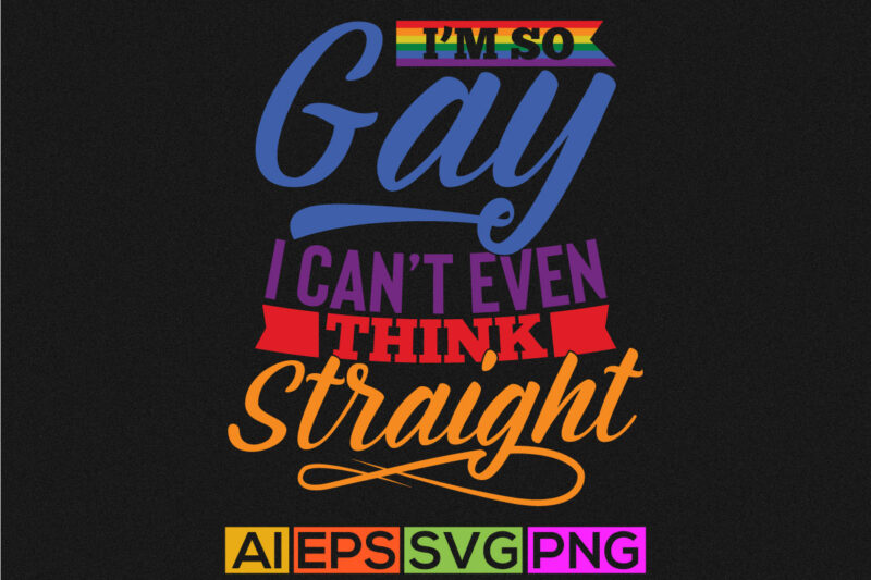 i’m so gay i can’t even think straight greeting tee template, pride graphic shirt design