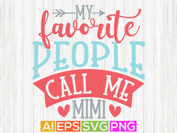My favorite people call me mimi, gift for mimi template graphic design