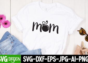 Mom T-Shirt Design, Mom Sublimation Design, Mother’s Day SVG Bundle, Mom SVG Bundle,mother’s day t-shirt bundle, free; mothers day free svg; our first mothers day svg; mothers day quotes svg;