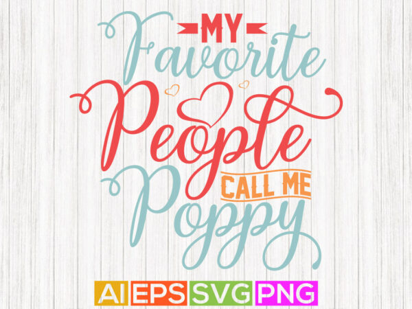 My favorite people call me poppy, funny quotes lettering design