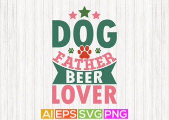 dog father beer lover, animals wildlife dog lover greeting, happy fathers day tees design, dog and dad graphic