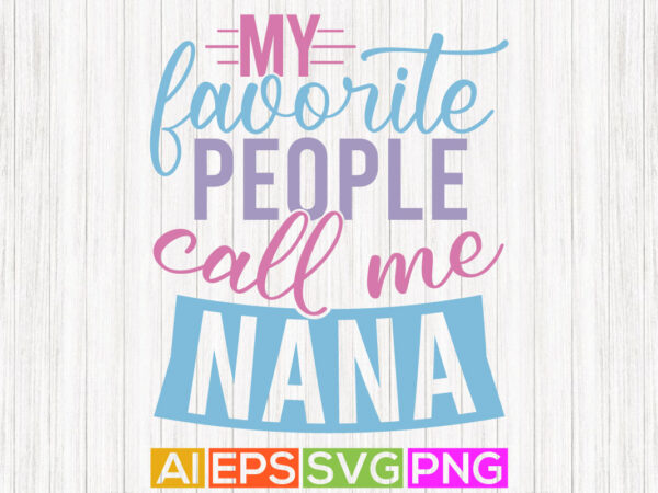 My favorite people call me nana, gift for nana lettering design, nana ever saying greeting card tee