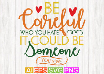 be careful who you hate it could be someone you love, quotes for heart love, happy pride month tee graphic