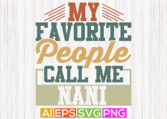 my favorite people call me nani, worlds best nani graphic apparel, nani lovers gifts design