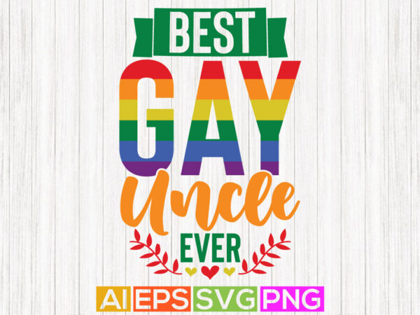 Best gay uncle ever, best uncle ever, birthday gift for uncle, funny uncle pride graphic design
