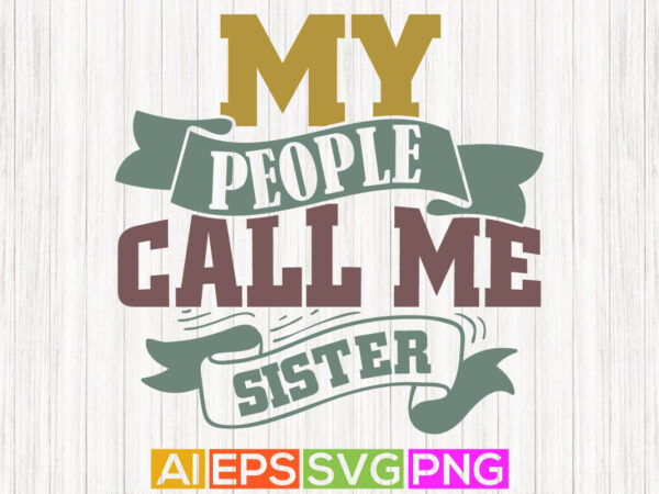 My favorite people call me sister, sister graphic, love girl awesome sister design