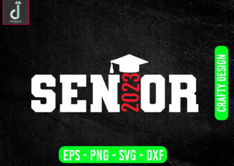 Senior 2023 svg design,enior year high school shirt cut file, seniors svg, dxf png eps jpg