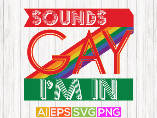Sounds gay i’m in, pride greeting shirt design, sounds gay apparel tees
