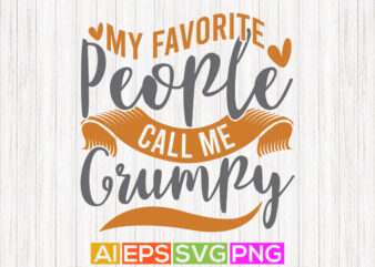 my favorite people call me grumpy, funny grumpy shirt design quotes, best grumpy ever greeting shirt