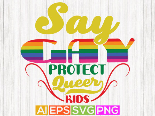 Say gay protect queer kids lettering quotes tee, funny kids gift apparel design