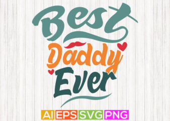 best daddy ever, awesome dad hand lettering design, best dad design greeting art