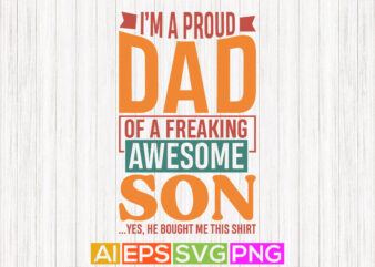 i’m a proud dad of a freaking awesome son, best gift for son, blessing dad, fathers day greeting tee template