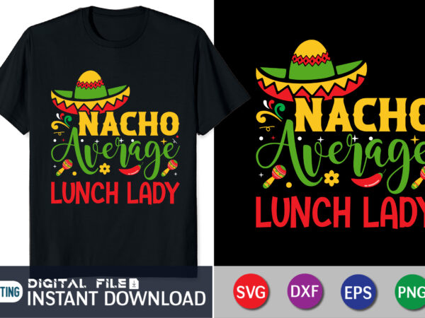 Nacho average lunch lady shirt, cinco de mayo fiesta shirt, lunch lady cinco de mayo shirt, mexican t-shirt, lunch lady tee, lunch squad