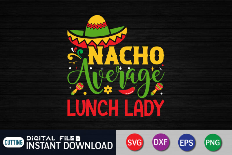 Nacho Average Lunch Lady Shirt, Cinco De Mayo Fiesta Shirt, Lunch Lady Cinco De Mayo Shirt, Mexican T-Shirt, Lunch Lady Tee, Lunch Squad