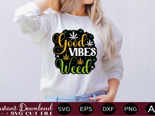 Good vibes weed t-shirt design,weed svg bundle,marijuana svg bundle,funny weed svg,smoke weed svg,high svg,rolling tray svg,blunt svg,weed quotes svg bundle,funny stoner ,weed svg, weed svg bundle, weed leaf svg, marijuana