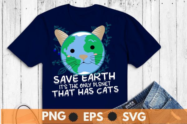 Save earth it’s the only planet that has cats funny earth day t-shirt design vector