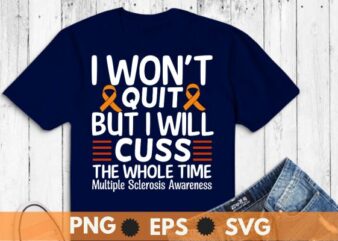 I won’t quit but i will cuss the whole time Multiple Sclerosis, MS Awareness,Orange Ribbon T-Shirt design vector