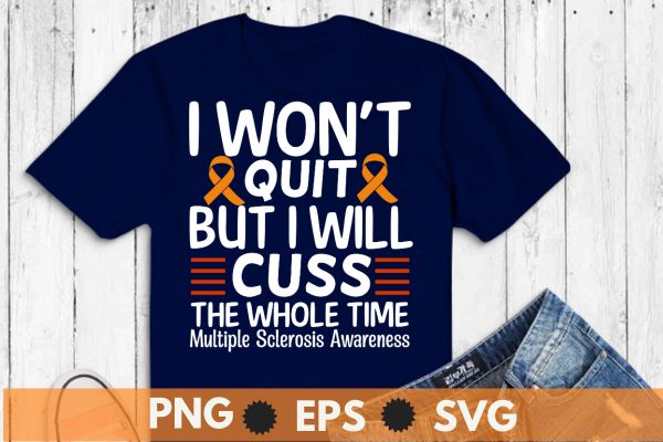 I won’t quit but i will cuss the whole time multiple sclerosis, ms awareness,orange ribbon t-shirt design vector