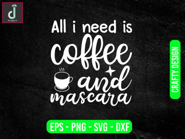 All i need is coffee and mascara svg design, coffee svg bundle design, cut files