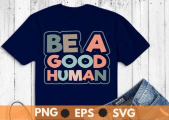 Be a good human funny saying t shirt design vector