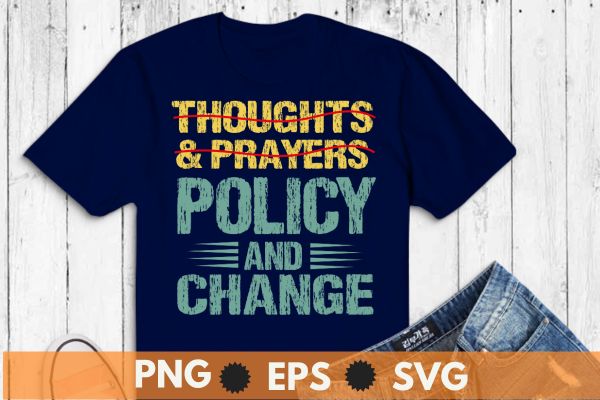 No more thoughts & prayers time for policy & change t-shirt design vector,