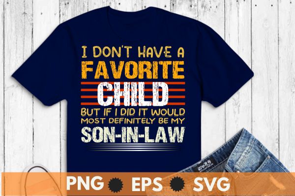 Vintage i don’t have a favorite child but if i did it would most definitely be my son-in-law t-shirt design vector svg, mother-in-law, son-in-law, favorite, child