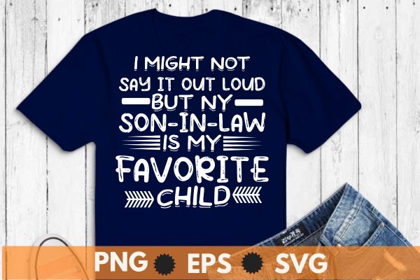 I might not say it out loud but my son-in-law favorite child t-shirt design vector svg, mother-in-law, son-in-law, favorite, child