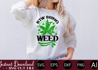 Btw Bring The Weed T-shirt design,Huge Weed SVG Bundle, Weed Tray SVG, Weed Tray svg, Rolling Tray svg, Weed Quotes, Sublimation, Marijuana SVG Bundle, Silhouette, png ,Cannabis Png Designs, Bundle