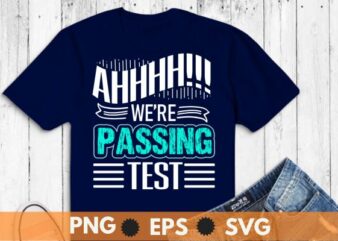 Ahhhh! we’re passing test funny Testing day t shirt design vector svg