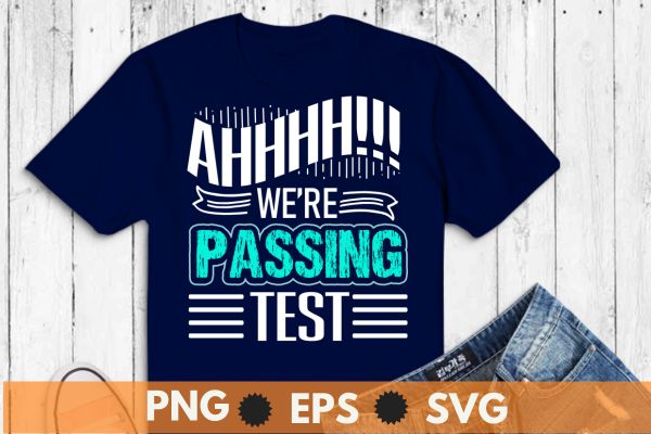 Ahhhh! we’re passing test funny testing day t shirt design vector svg