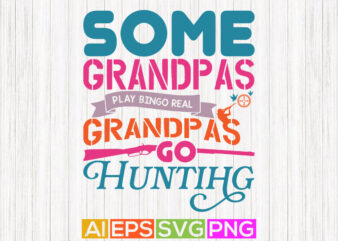 some grandpas play bingo real grandpas go hunting, funny hunting graphic design, hunting lover greeting text style design