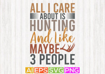 all i care about is hunting and like maybe 3 people vintage retro design, hunting wildlife clothes tee graphic