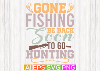 gone fishing be back soon to go hunting, deer hunting season, forest silhouette typography design, hunting lover tee