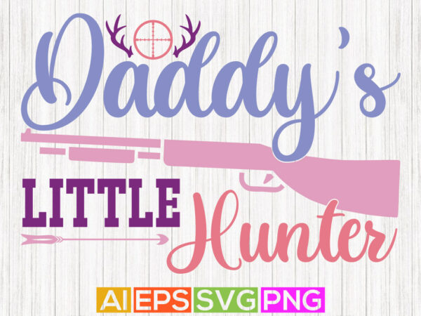 Daddy’s little hunter, celebration isolated deer hunting buddy shirt design Daddy’s little hunter, celebration isolated deer hunting buddy shirt design