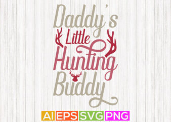 daddy’s little hunting buddy, happy fathers day greeting card, hunting lover hunter graphic design