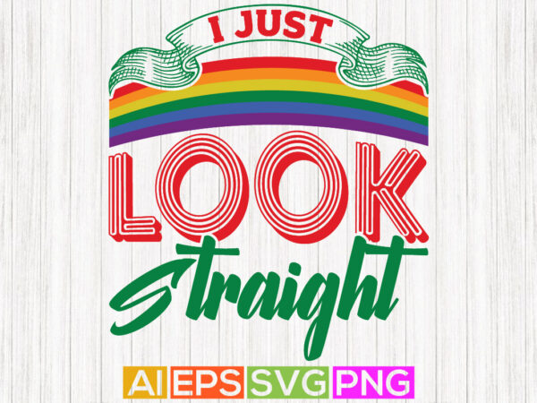 I just look straight graphic quote, pride tee template