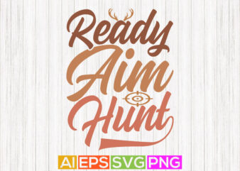 Ready Aim Hunt Graphic Shirt Design, Funny Hunting Season Lettering Design, Hunter Ever Gift Ideas