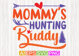 Mommy’s Hunting Buddy, Hunting Quote Mothers Day Gift, Best Mommy Ever, Hunting Lover Tees t shirt designs for sale