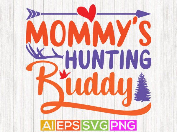 Mommy’s hunting buddy, hunting quote mothers day gift, best mommy ever, hunting lover tees t shirt designs for sale