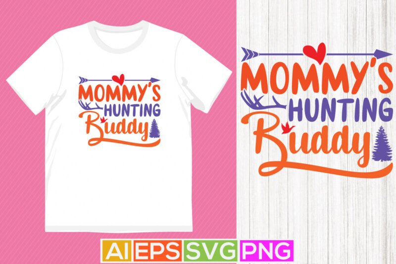 Mommy’s Hunting Buddy, Hunting Quote Mothers Day Gift, Best Mommy Ever, Hunting Lover Tees
