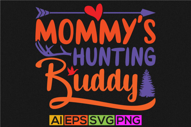 Mommy’s Hunting Buddy, Hunting Quote Mothers Day Gift, Best Mommy Ever, Hunting Lover Tees