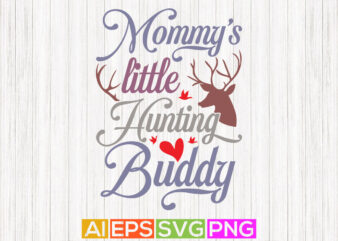 Mommy’s Little Hunting Buddy, Hunting Handwritten Graphic Design, Best Mommy Ever Hunting Tees