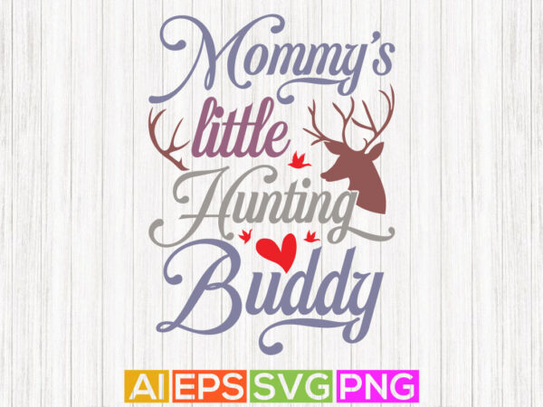 Mommy’s little hunting buddy, hunting handwritten graphic design, best mommy ever hunting tees
